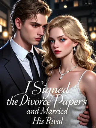 Cover of I Signed the Divorce Papers and Married His Rival