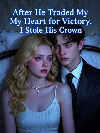 Cover of After He Traded My Heart for Victory, I Stole His Crown