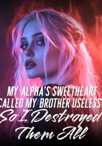 Cover of My Alpha's Sweetheart Called My Brother Useless? So I Destroyed Them All
