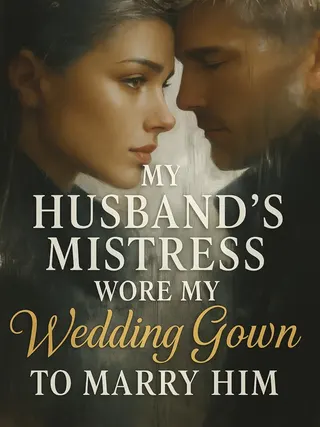 Cover of My Husband's Mistress Wore My Wedding Gown To Marry Him