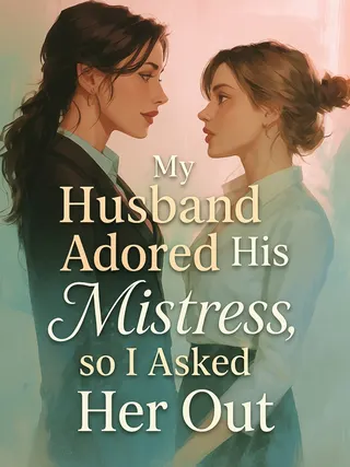 Cover of My Husband Adored His Mistress, so I Asked Her Out
