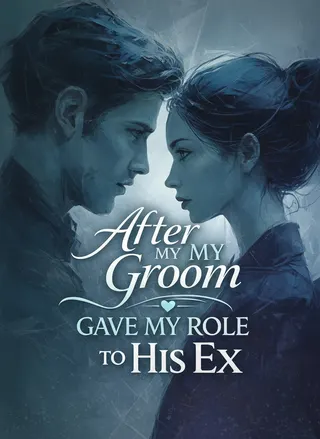 Cover of After My Groom Gave My Role to His Ex
